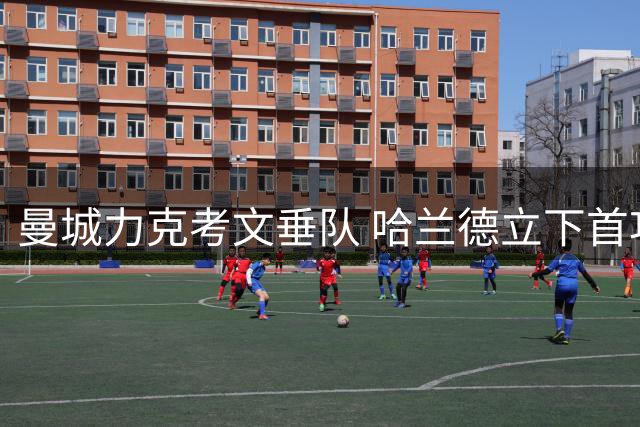 曼城力克考文垂队 哈兰德立下首功